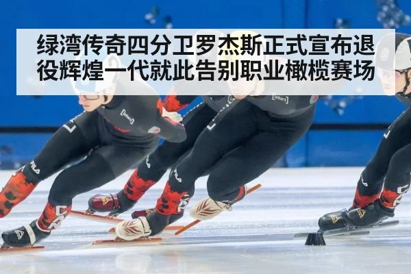 绿湾传奇四分卫罗杰斯正式宣布退役辉煌一代就此告别职业橄榄赛场